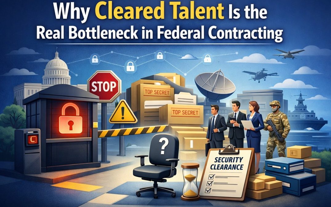 Why Cleared Talent Is the Real Bottleneck in Federal Contracting