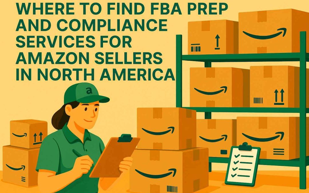 Where to Find FBA Prep and Compliance Services for Amazon Sellers in North America