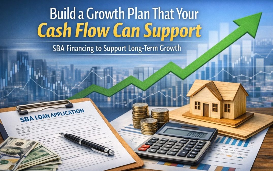 Build a Growth Plan That Your Cash Flow Can Support (SBA Financing to Support Long-Term Growth)