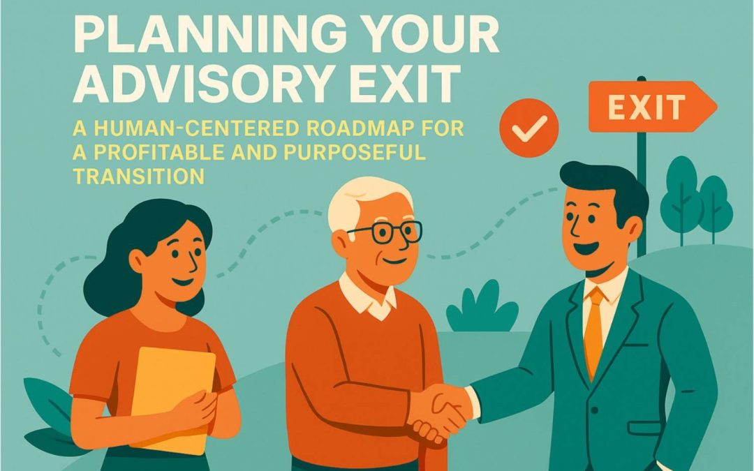 Planning Your Advisory Exit: A Human-Centered Roadmap for a Profitable and Purposeful Transition